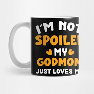 I'M Not Spoiled My Godmom Just Loves Me Family Mug